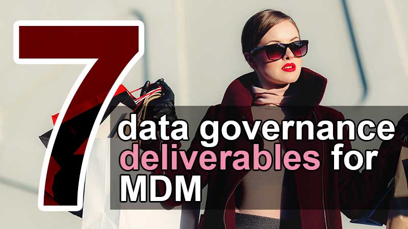7 data governance deliverables for MDM
