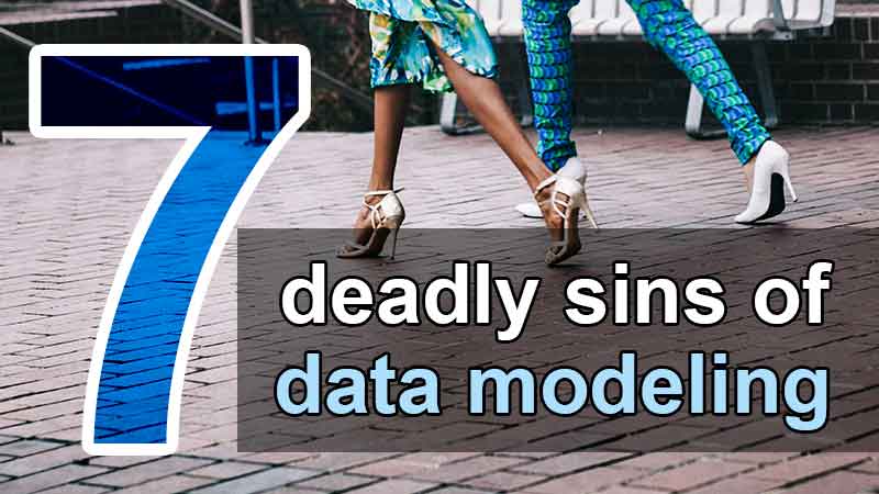 7 deadly sins of data modeling