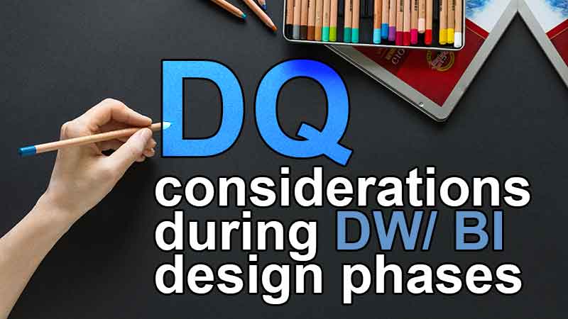 Data quality considerations during the DW BI design phase