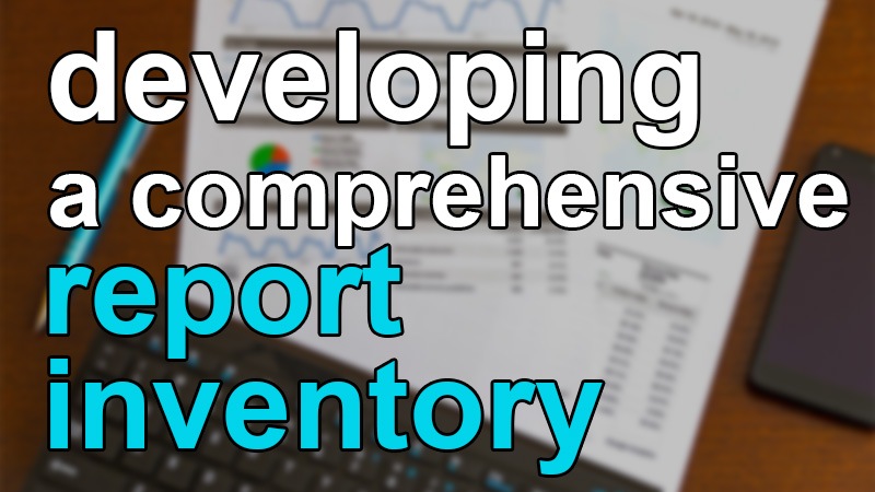 Developing a comprehensive report inventory