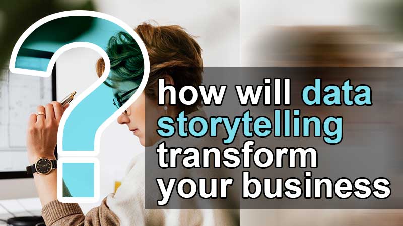 how will data storytelling transform your business