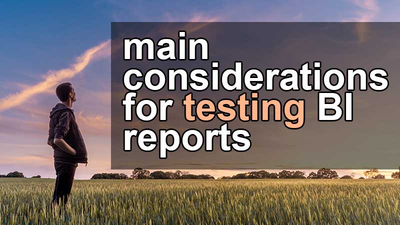 main considerations for testing BI reports