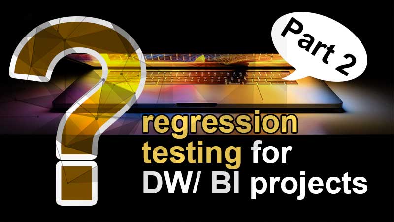 regression-testing-for-dw-bi-projects-part2
