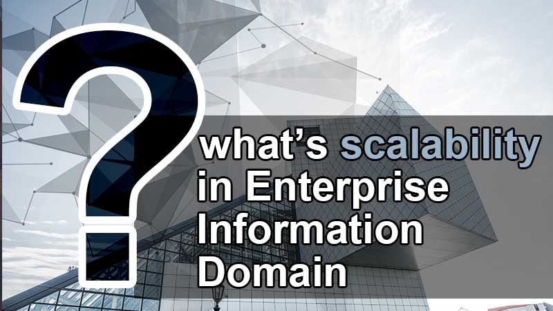 what is scalability in Enterprise Information Domain