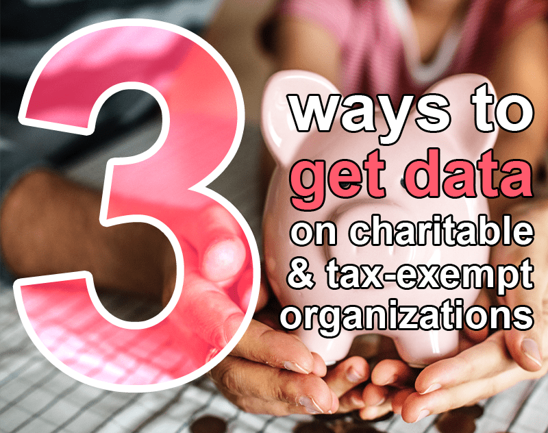3 ways to get data on charitable tax-exempt organizations