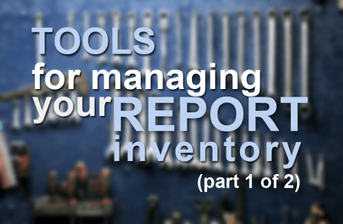 Tools for managing your report inventory (1 of 2)