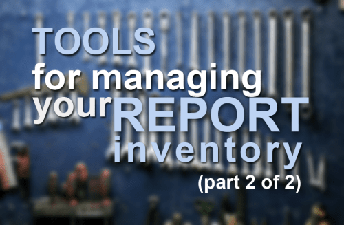 Tools for managing your report inventory (2 of 2)