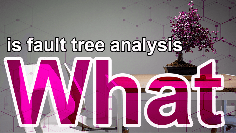 what you didn't know about fault tree analysis